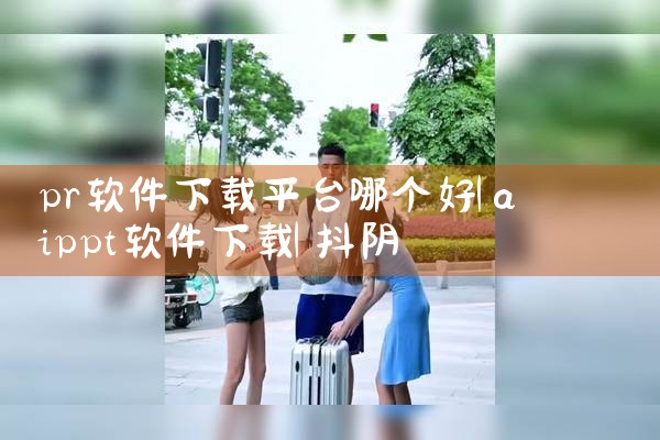 pr软件下载平台哪个好|抖阴