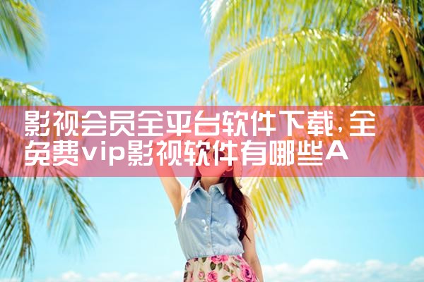 影视会员全平台软件下载|小蓝视频