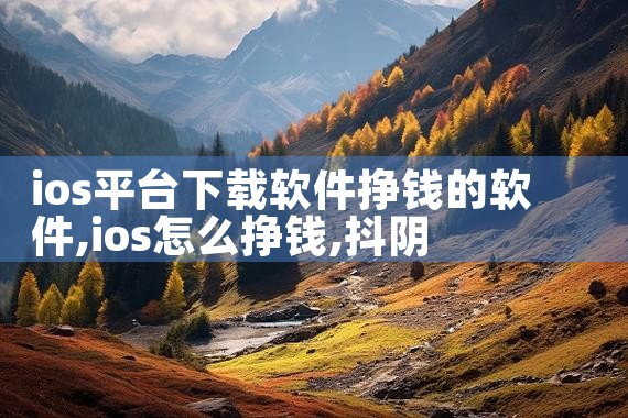 ios平台下载软件挣钱的软件|抖阴